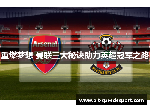 重燃梦想 曼联三大秘诀助力英超冠军之路 重燃梦想 曼联三大秘诀助力英超冠军之路