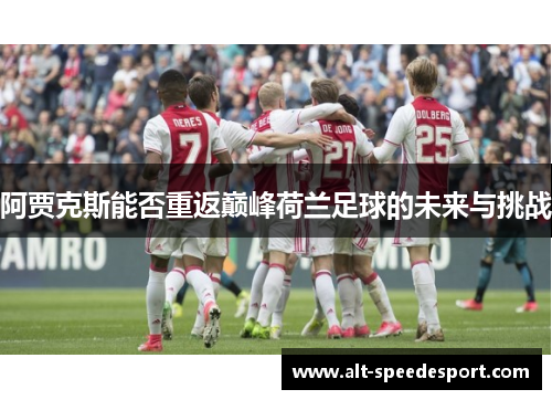 阿贾克斯能否重返巅峰荷兰足球的未来与挑战 阿贾克斯能否重返巅峰荷兰足球的未来与挑战